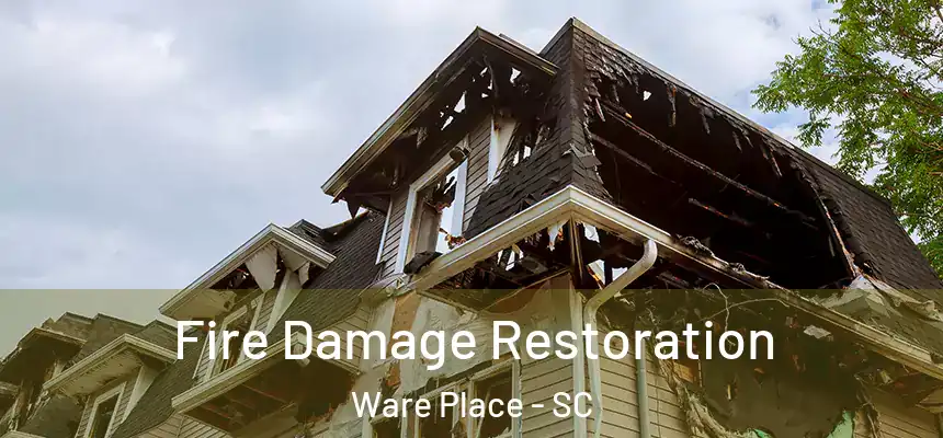 Fire Damage Restoration Ware Place - SC