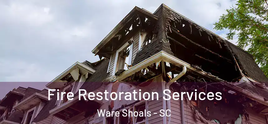 Fire Restoration Services Ware Shoals - SC